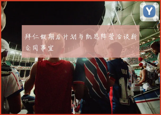 拜仁假期后计划与凯恩阵营洽谈新合同事宜